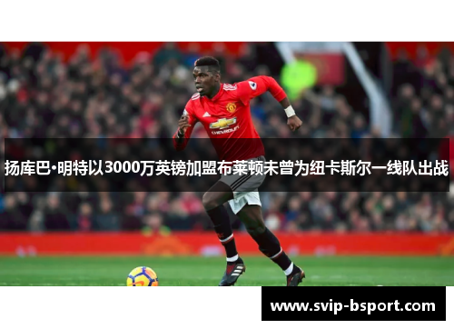 扬库巴·明特以3000万英镑加盟布莱顿未曾为纽卡斯尔一线队出战 扬库巴·明特以3000万英镑加盟布莱顿未曾为纽卡斯尔一线队出战