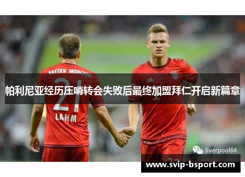 帕利尼亚经历压哨转会失败后最终加盟拜仁开启新篇章